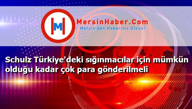 Schulz Türkiye'deki sığınmacılar için mümkün olduğu kadar çok para gönderilmeli