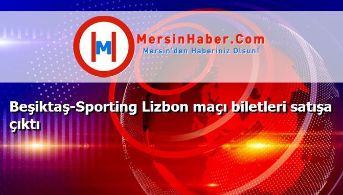 Beşiktaş-Sporting Lizbon maçı biletleri satışa çıktı