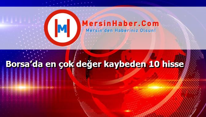 Borsa’da en çok değer kaybeden 10 hisse