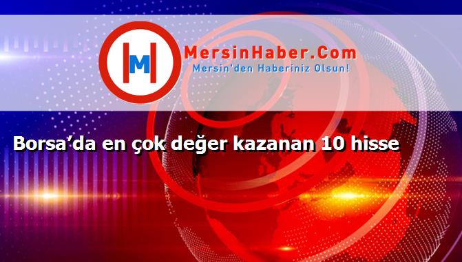 Borsa’da en çok değer kazanan 10 hisse