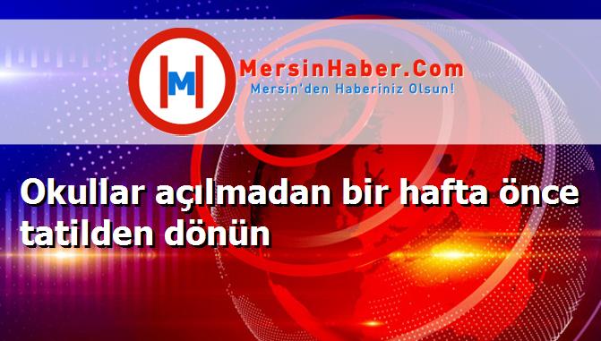 Okullar açılmadan bir hafta önce tatilden dönün
