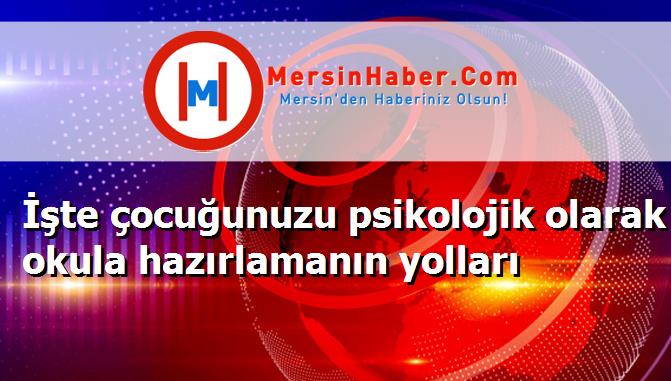 İşte çocuğunuzu psikolojik olarak okula hazırlamanın yolları