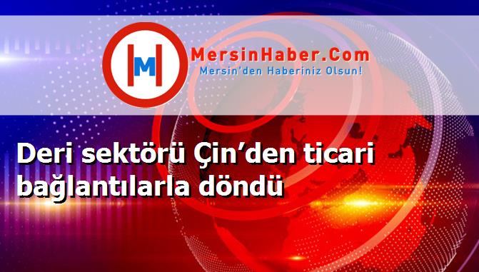 Deri sektörü Çin’den ticari bağlantılarla döndü