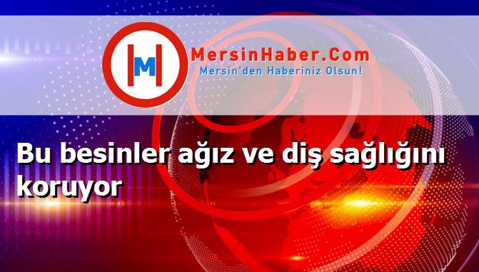 Bu besinler ağız ve diş sağlığını koruyor