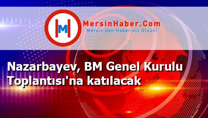 Nazarbayev, BM Genel Kurulu Toplantısı'na katılacak