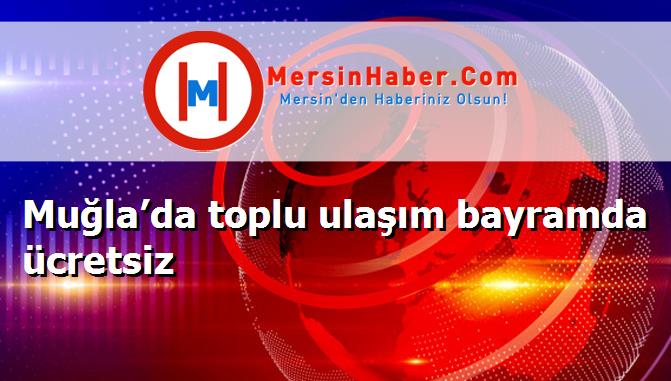 Muğla’da toplu ulaşım bayramda ücretsiz