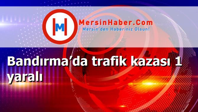 Bandırma’da trafik kazası 1 yaralı