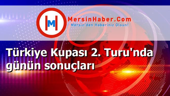 Türkiye Kupası 2. Turu'nda günün sonuçları