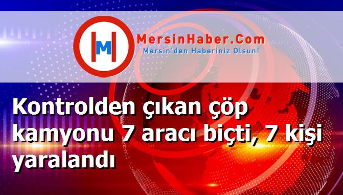 Kontrolden çıkan çöp kamyonu 7 aracı biçti, 7 kişi yaralandı