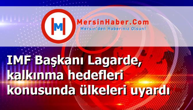 IMF Başkanı Lagarde, kalkınma hedefleri konusunda ülkeleri uyardı