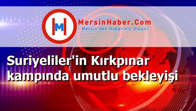 Suriyeliler'in Kırkpınar kampında umutlu bekleyişi