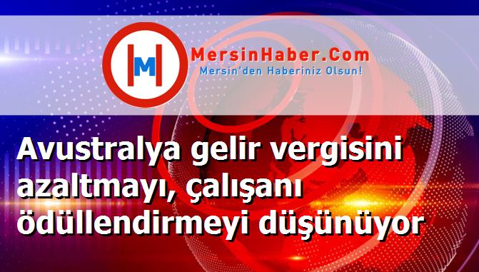 Avustralya gelir vergisini azaltmayı, çalışanı ödüllendirmeyi düşünüyor