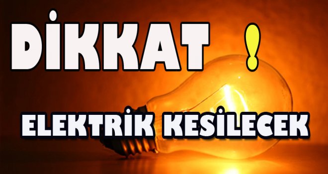 DİKKAT ELEKTRİKLER KESİLECEK