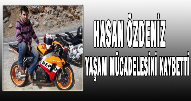 Hasan Özdeniz Yaşam Mücadelesini Kaybetti