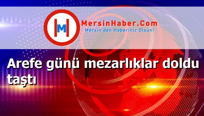 Arefe günü mezarlıklar doldu taştı