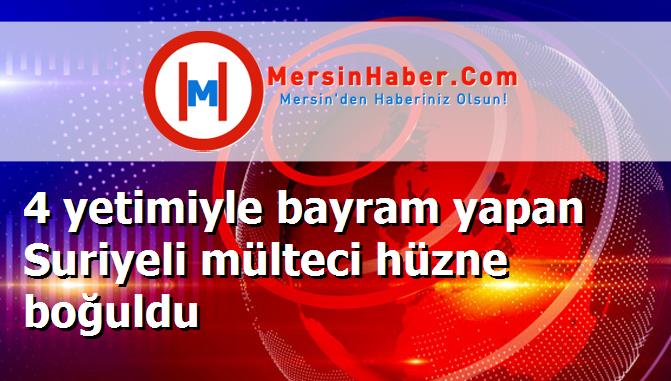 4 yetimiyle bayram yapan Suriyeli mülteci hüzne boğuldu