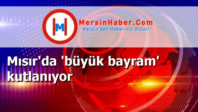 Mısır'da 'büyük bayram' kutlanıyor