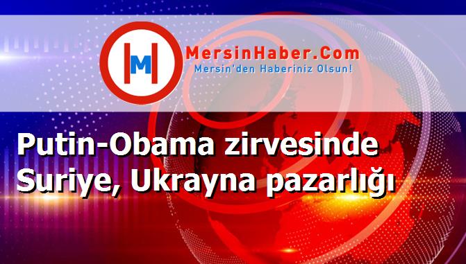 Putin-Obama zirvesinde Suriye, Ukrayna pazarlığı