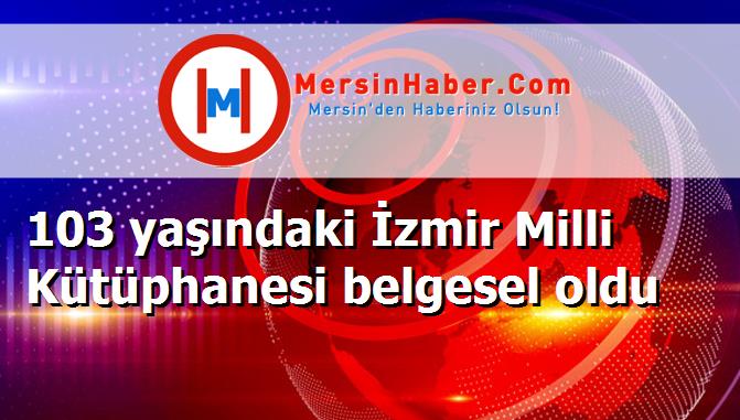 103 yaşındaki İzmir Milli Kütüphanesi belgesel oldu