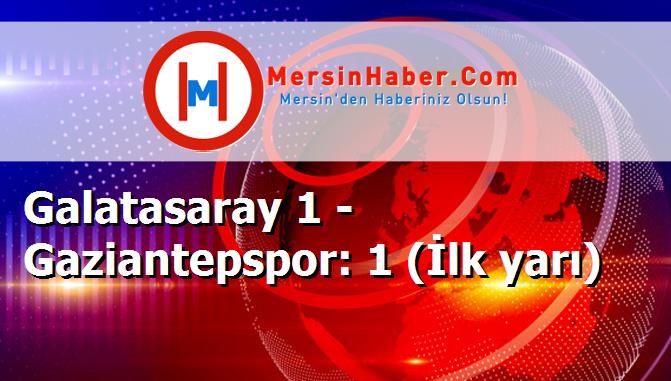 Galatasaray 1 - Gaziantepspor: 1 (İlk yarı)