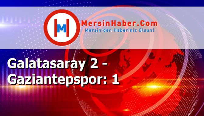 Galatasaray 2 - Gaziantepspor: 1