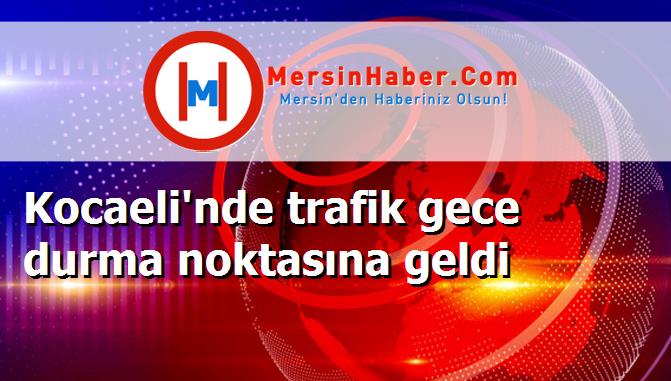 Kocaeli'nde trafik gece durma noktasına geldi