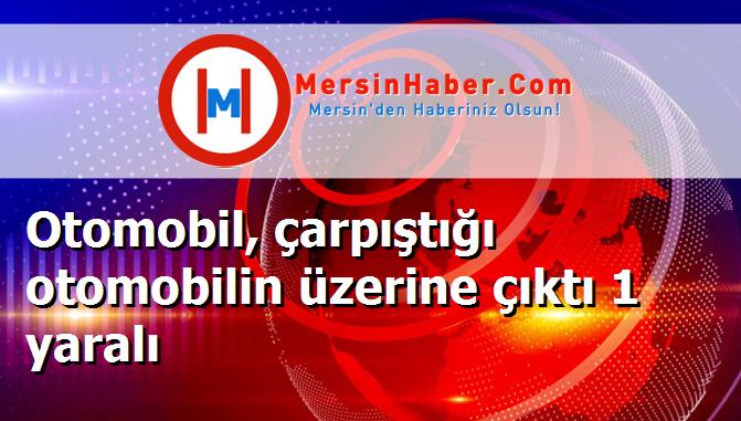 Otomobil, çarpıştığı otomobilin üzerine çıktı 1 yaralı