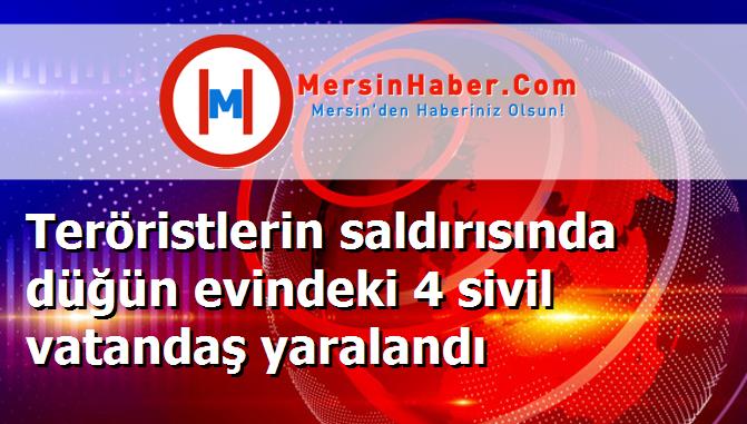 Teröristlerin saldırısında düğün evindeki 4 sivil vatandaş yaralandı