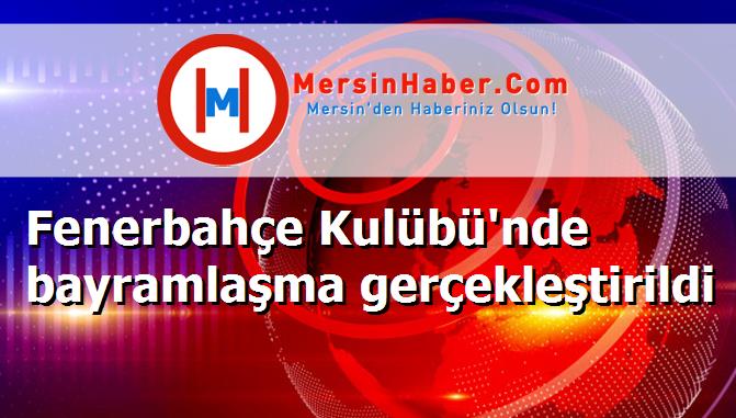Fenerbahçe Kulübü'nde bayramlaşma gerçekleştirildi