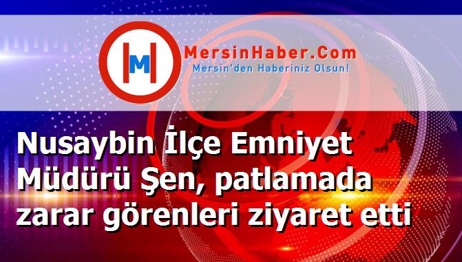 Nusaybin İlçe Emniyet Müdürü Şen, patlamada zarar görenleri ziyaret etti