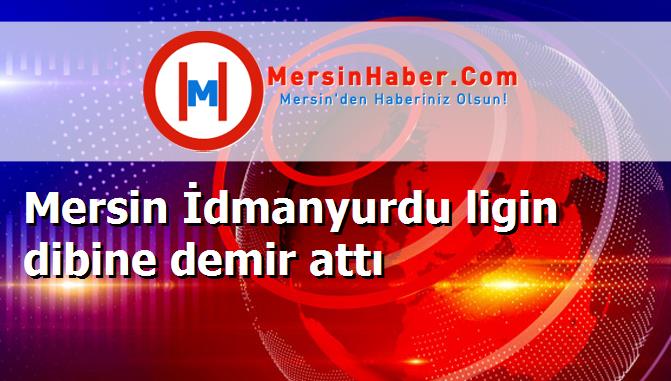 Mersin İdmanyurdu ligin dibine demir attı