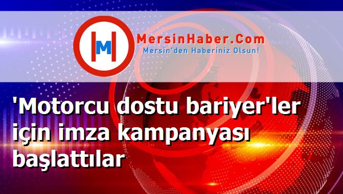 'Motorcu dostu bariyer'ler için imza kampanyası başlattılar