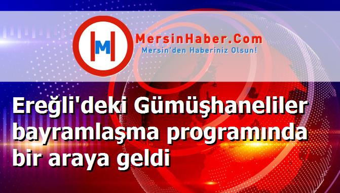 Ereğli'deki Gümüşhaneliler bayramlaşma programında bir araya geldi