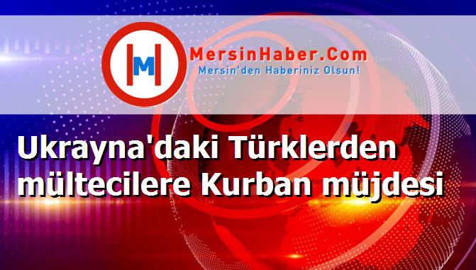 Ukrayna'daki Türklerden mültecilere Kurban müjdesi
