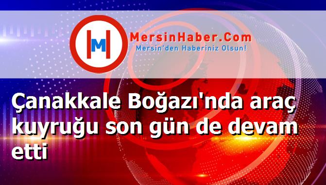 Çanakkale Boğazı'nda araç kuyruğu son gün de devam etti