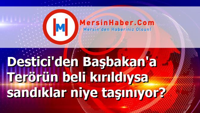 Destici'den Başbakan'a Terörün beli kırıldıysa sandıklar niye taşınıyor?