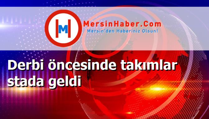 Derbi öncesinde takımlar stada geldi