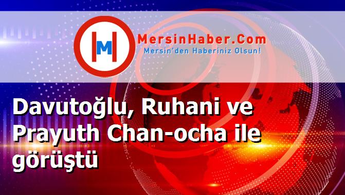 Davutoğlu, Ruhani ve Prayuth Chan-ocha ile görüştü