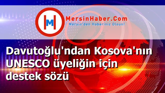 Davutoğlu'ndan Kosova'nın UNESCO üyeliğin için destek sözü