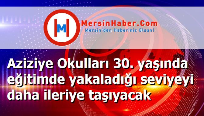 Aziziye Okulları 30. yaşında eğitimde yakaladığı seviyeyi daha ileriye taşıyacak