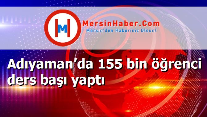 Adıyaman’da 155 bin öğrenci ders başı yaptı