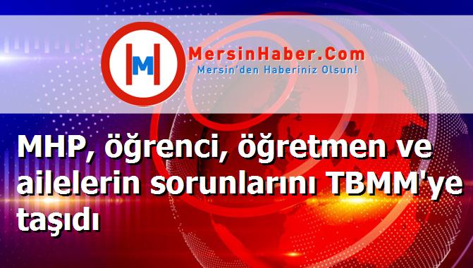 MHP, öğrenci, öğretmen ve ailelerin sorunlarını TBMM'ye taşıdı
