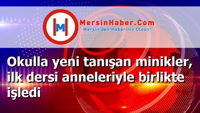 Okulla yeni tanışan minikler, ilk dersi anneleriyle birlikte işledi