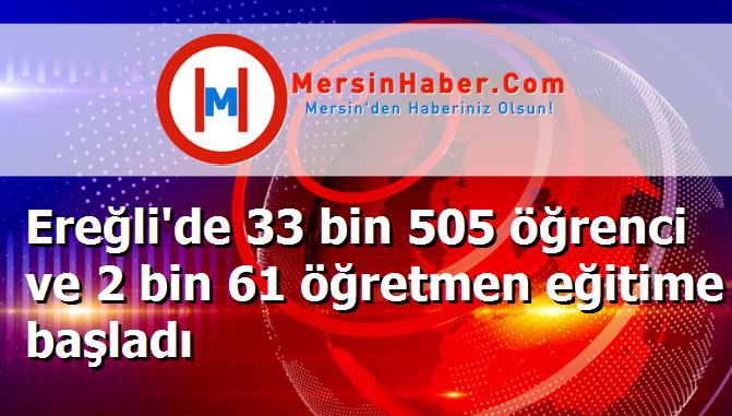 Ereğli'de 33 bin 505 öğrenci ve 2 bin 61 öğretmen eğitime başladı