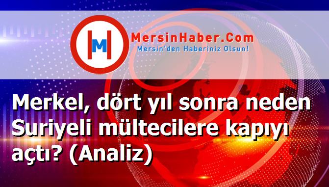 Merkel, dört yıl sonra neden Suriyeli mültecilere kapıyı açtı? (Analiz)