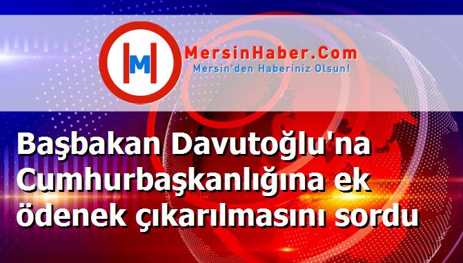 Başbakan Davutoğlu'na Cumhurbaşkanlığına ek ödenek çıkarılmasını sordu