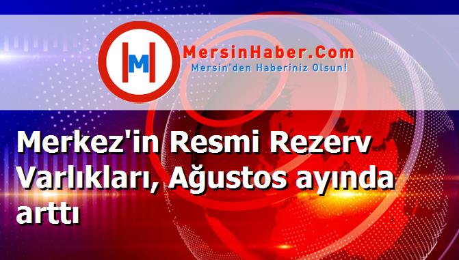 Merkez'in Resmi Rezerv Varlıkları, Ağustos ayında arttı