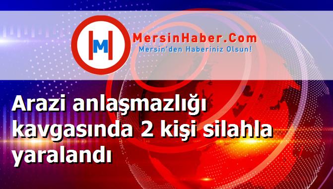Arazi anlaşmazlığı kavgasında 2 kişi silahla yaralandı