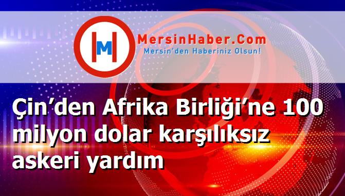 Çin’den Afrika Birliği’ne 100 milyon dolar karşılıksız askeri yardım