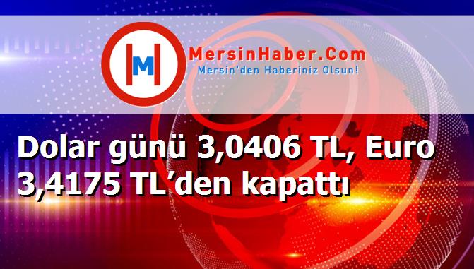 Dolar günü 3,0406 TL, Euro 3,4175 TL’den kapattı